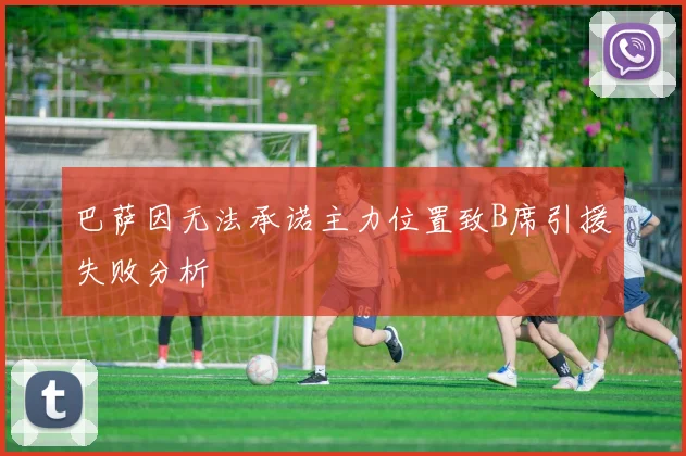 巴萨因无法承诺主力位置致B席引援失败分析